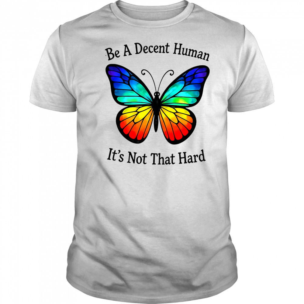 Butterfly be a decent human shirt