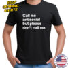 Call Me Antisocial But Please Don’t Call Me T-Shirt