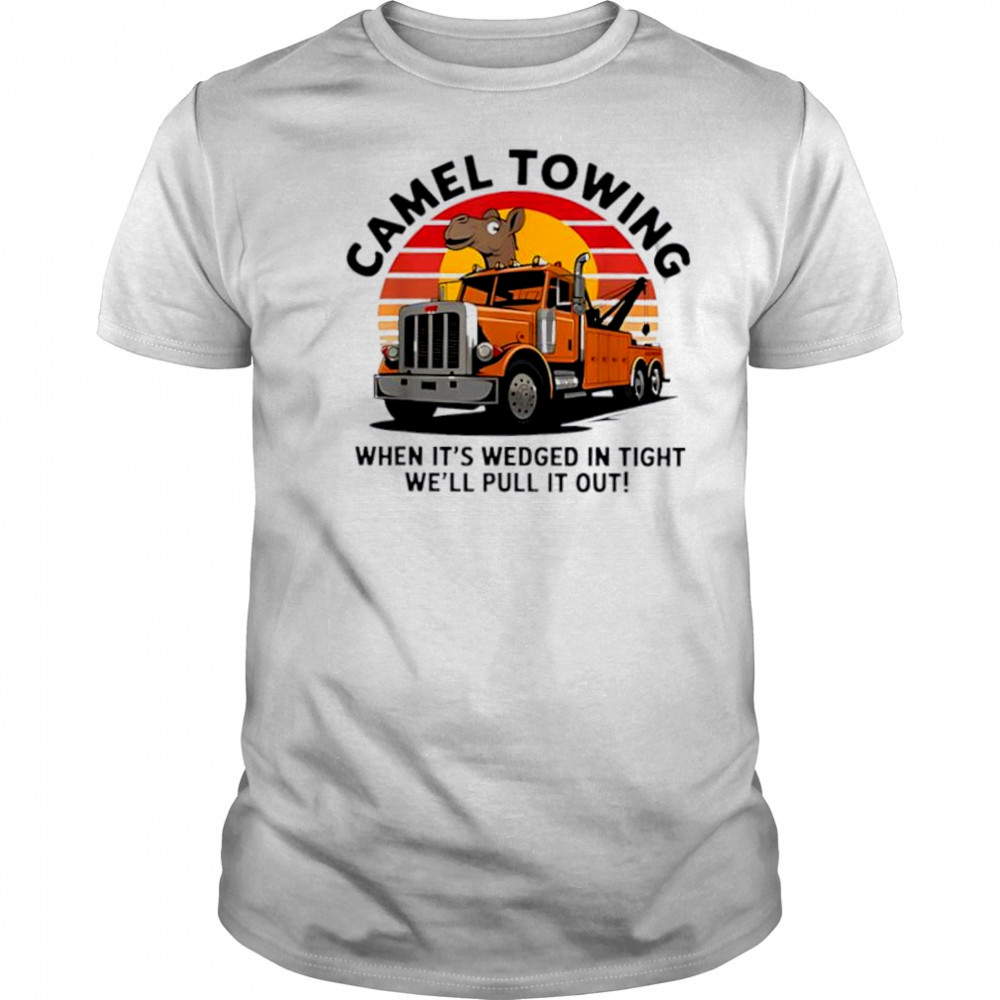 Camel Towing When It’s Wedged In Tight We’ll Pull It Out Truck vintage shirt