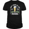 Can’t drink all day if don’t start in the morning shirt