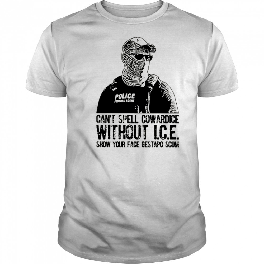 Can’t spell cowardice without ICE show your face gestapo scum shirt