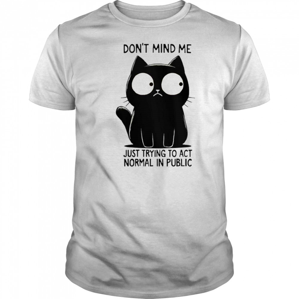 Cat Don’t Mind Me Just Trying To Act Normal In Public T-Shirt