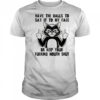 Cat have the balls to say it to my face or keep your fucking mouth shut shirt