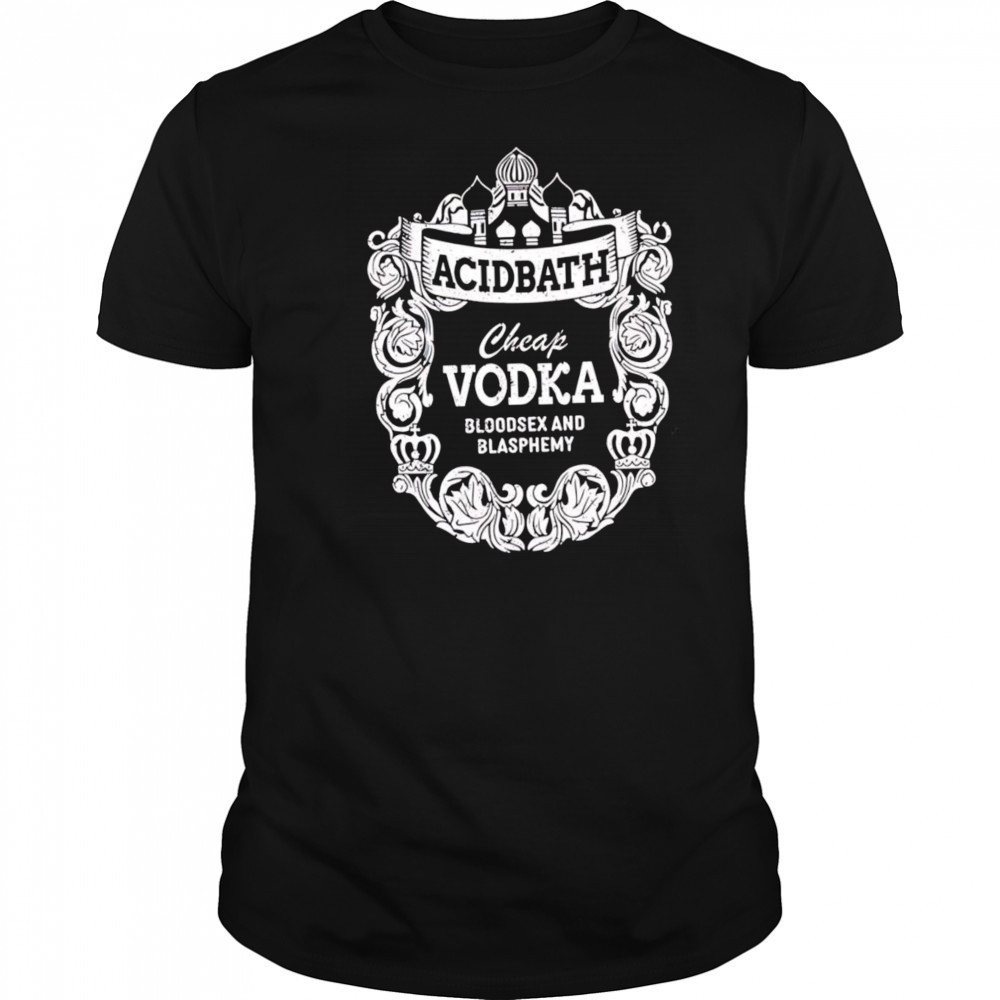 Cheap Vodka Bloodsex And Blasphemy shirt