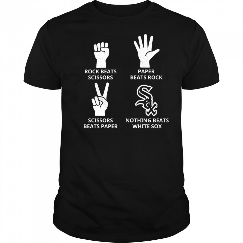 Chicago White Sox rock beats scissors paper beats rock scissors beats paper nothing beats White Sox shirt