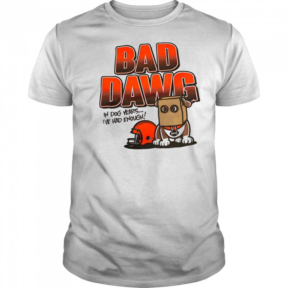 Cincinnati Bengals bad dawg in dog years I’ve had enough shirt