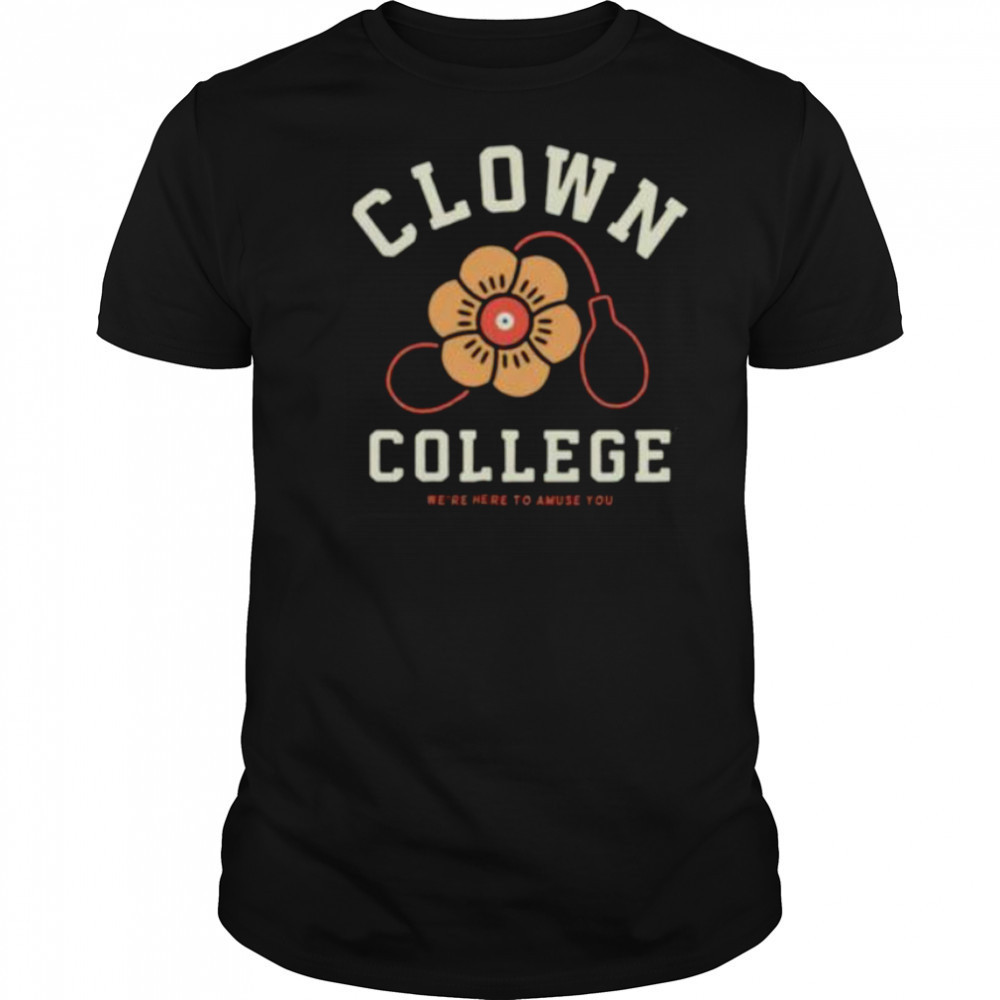 Clown College we’re here to amuse you shirt
