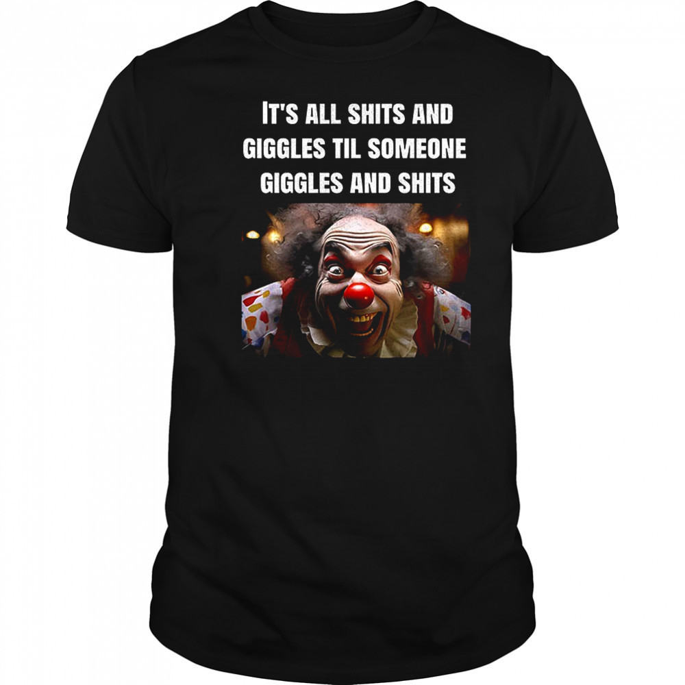Clowns it’s all shits and giggles til someone giggles and shits shirt