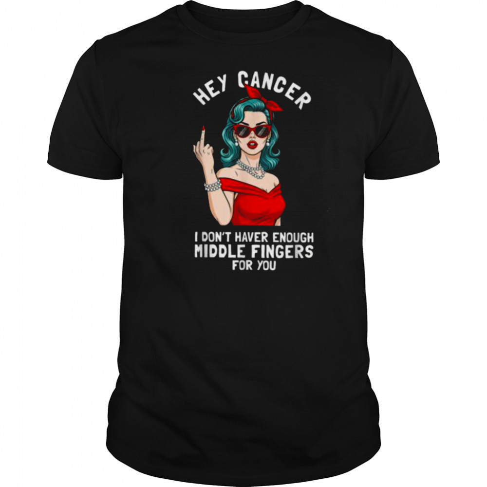 Cool Hey Cancer I Don’t Have Enough Middle Finger Fck Cancer T Shirt