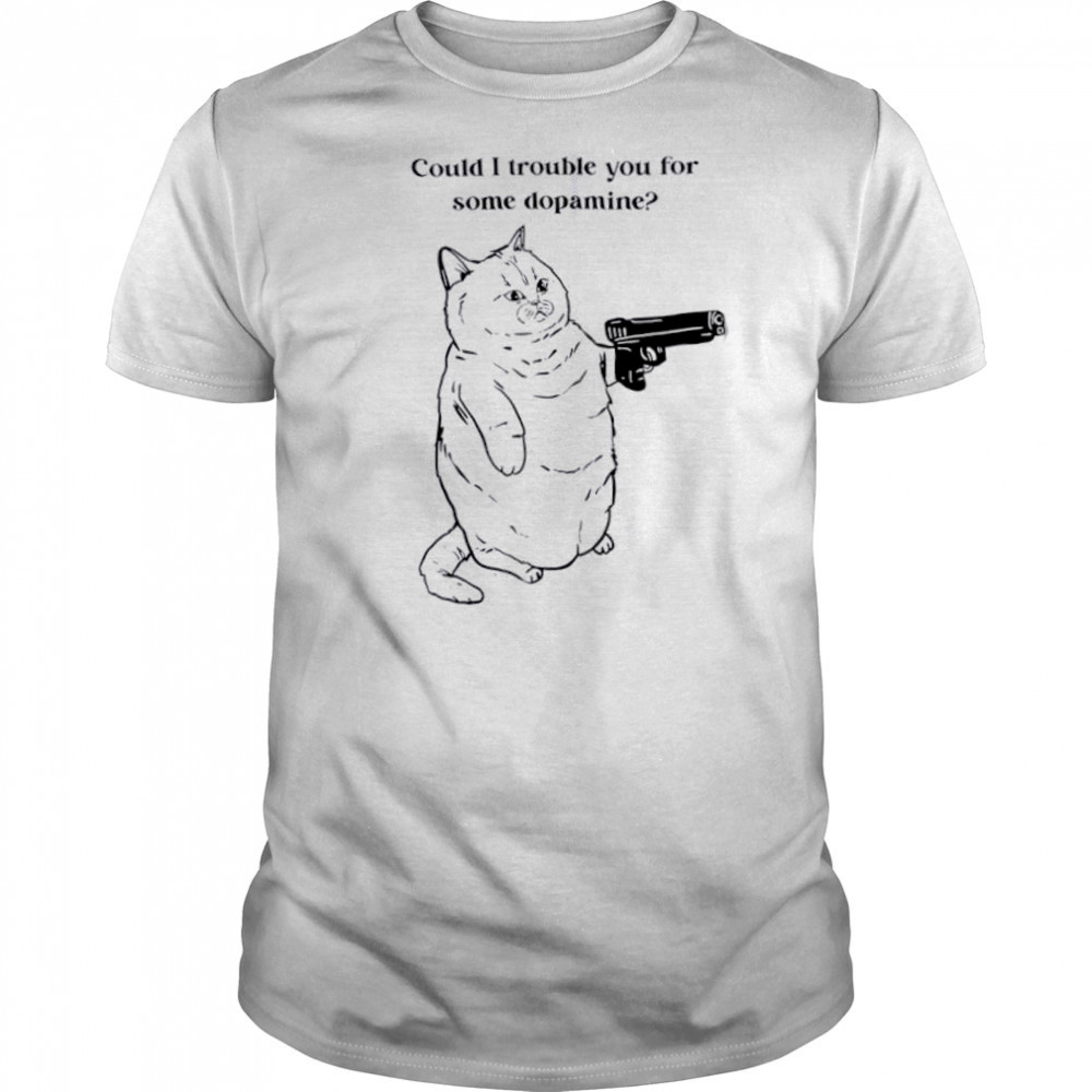 Could I trouble you for some dopamine Cat gun shirt