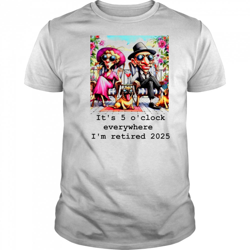 Couple and cool Pug it’s 5 O’clock everywhere I’m retired 2025 shirt