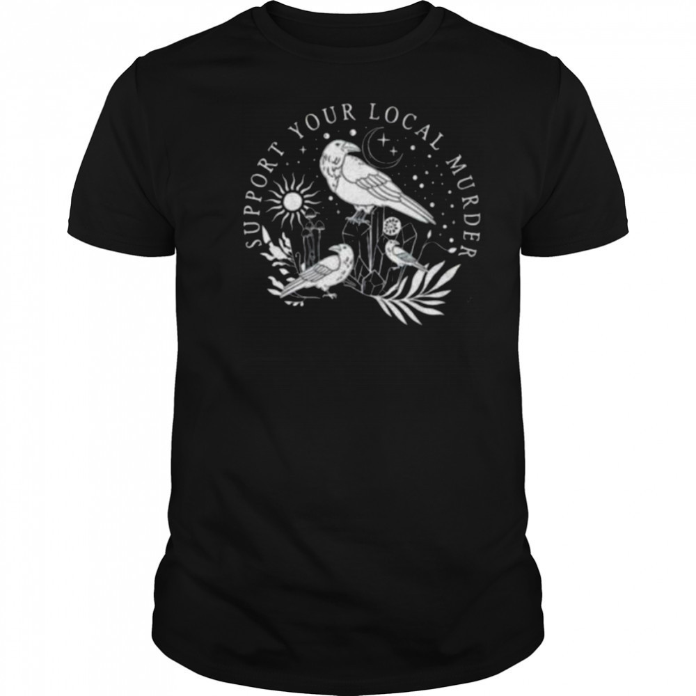 Crow bird support your local murder shirt