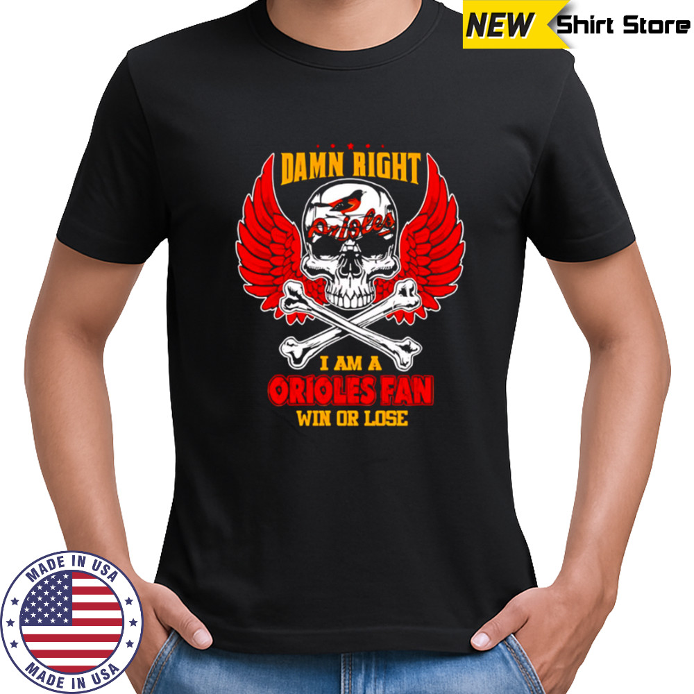 Damn Right I Am A Baltimore Orioles Fan Win Or Lose Skull Baseball