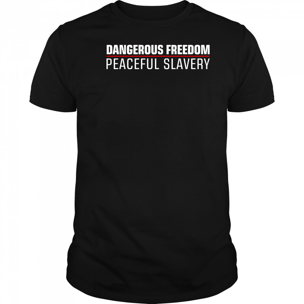 Dangerous freedom peaceful slavery shirt