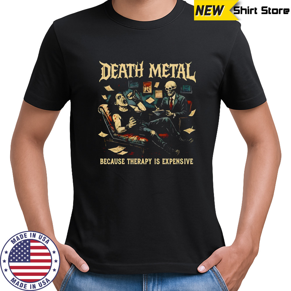 Death Metal because therapy is expensive shirt