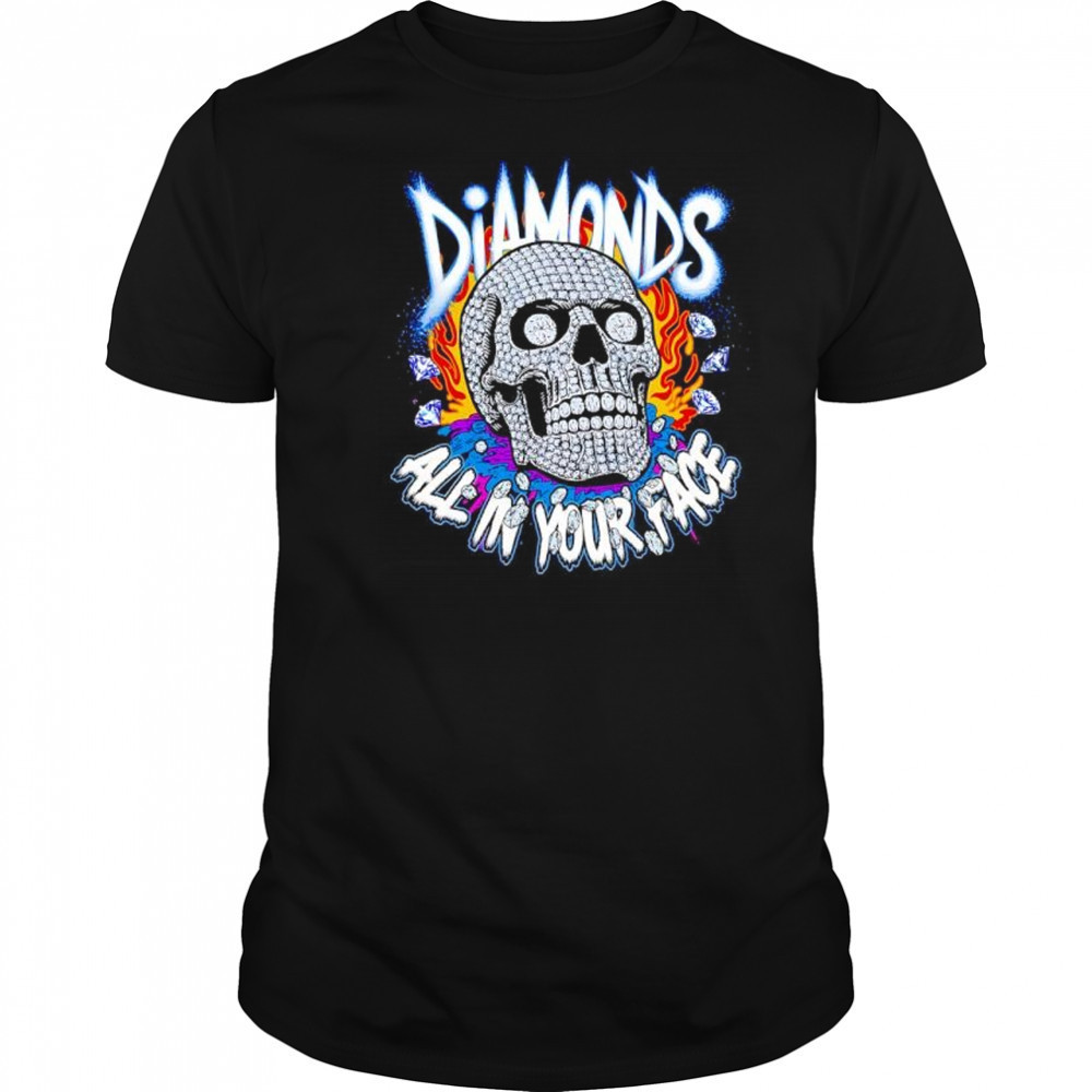 Diamonds Skull All In Your Face shirt
