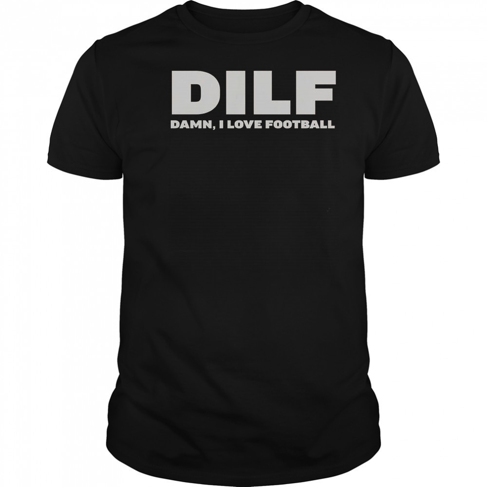 Dilf Damn I Love Football T-Shirt