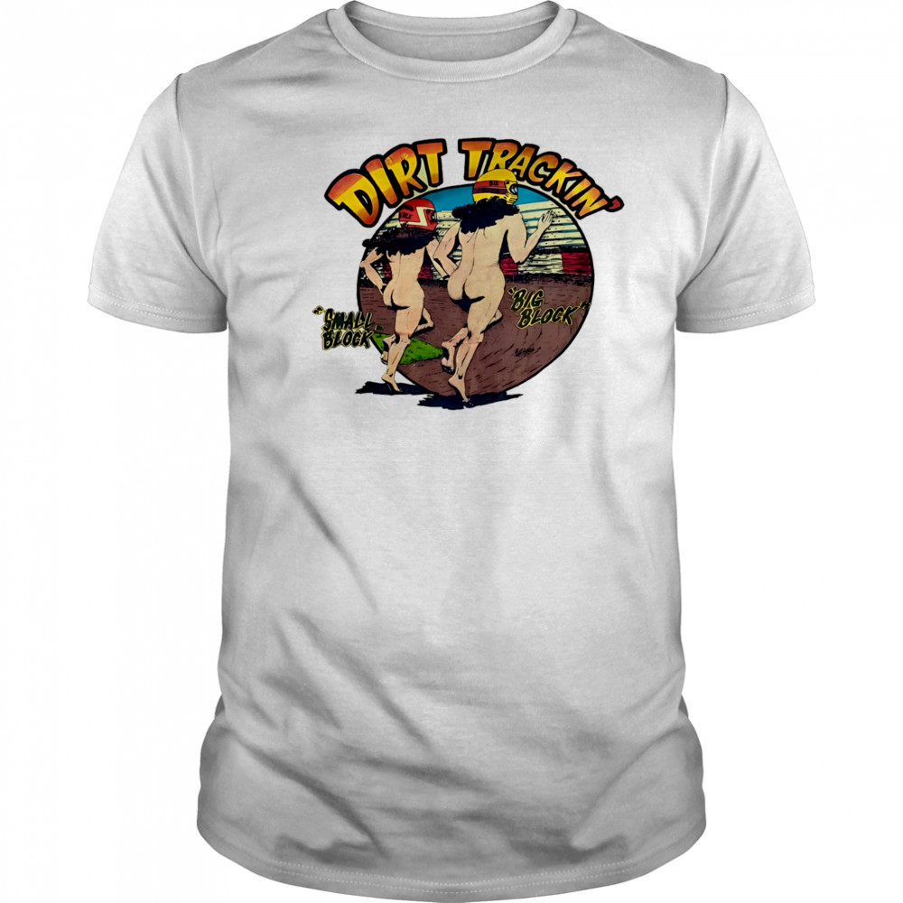 Dirt trackin’ small block big block shirt