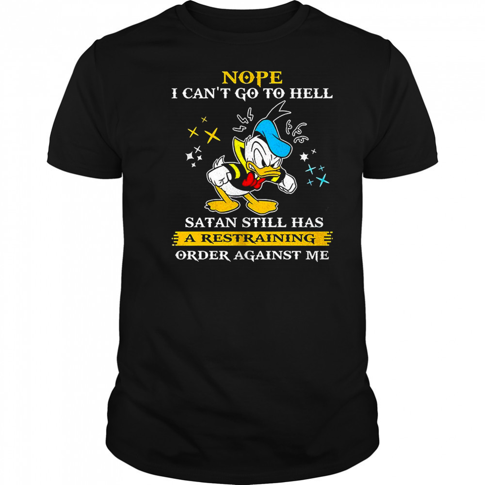 Donald duck nope i can’t go to hell satan still has a restraining order against me shirt