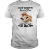 Donkey I have the right to remain silent I just don’t have the ability shirt
