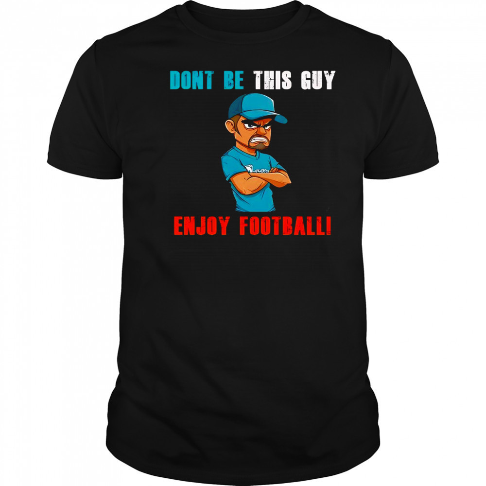 Don’t be this guy enjoy football shirt
