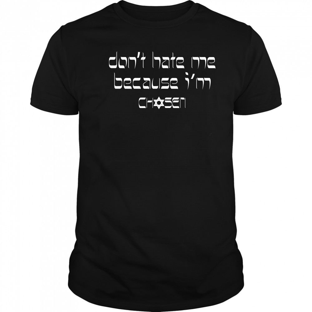 Don't Hate Me Because I'm Chosen T-Shirt