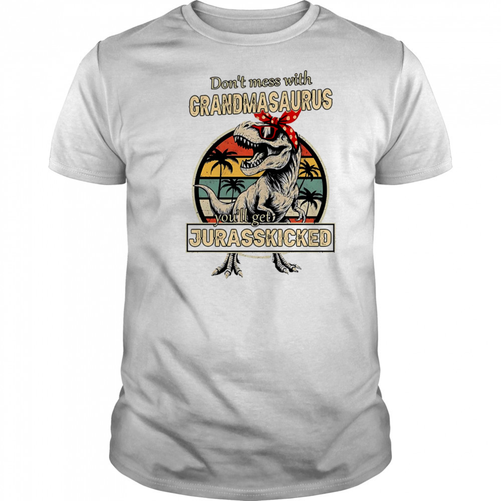 Don’t mess with Grandmasaurus you’ll get Jurasskicked shirt
