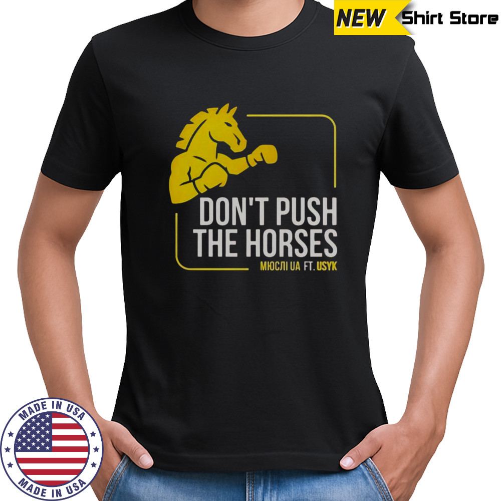 Don’t Push The Horses Us Ft Usyk T-Shirt