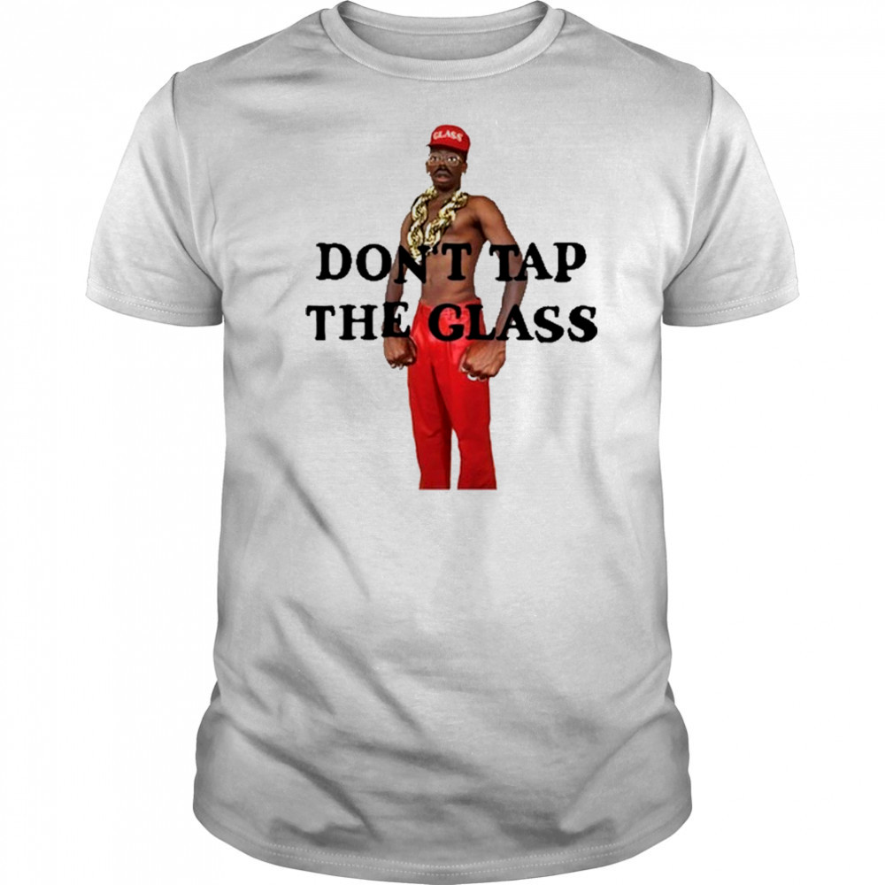 Don’t Tap The Glass T-Shirt
