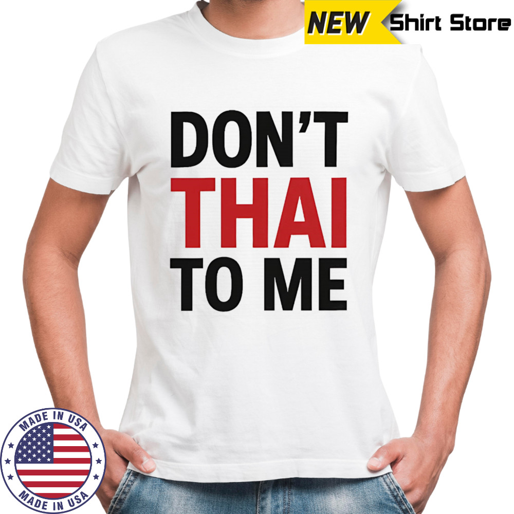 Don’t Thai to me shirt
