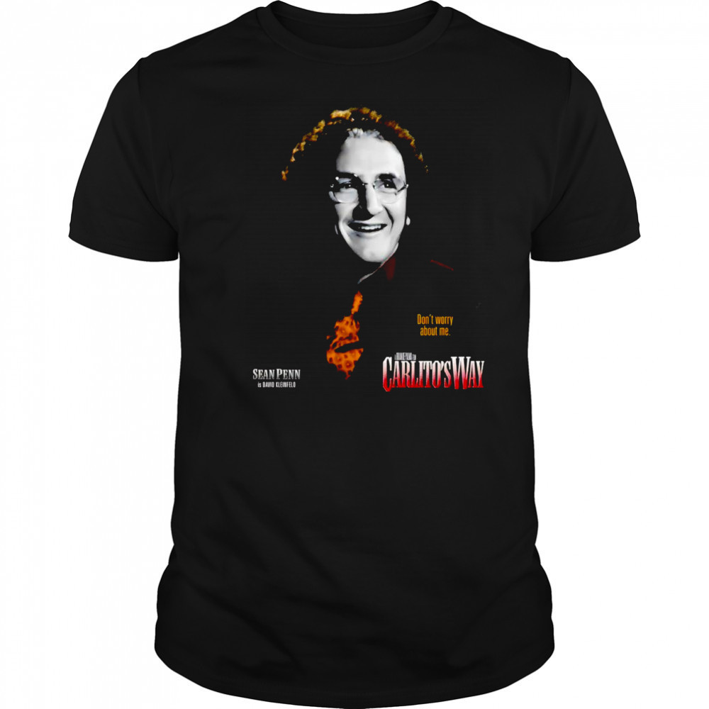 Don’t worry about me Carlito’s Way shirt