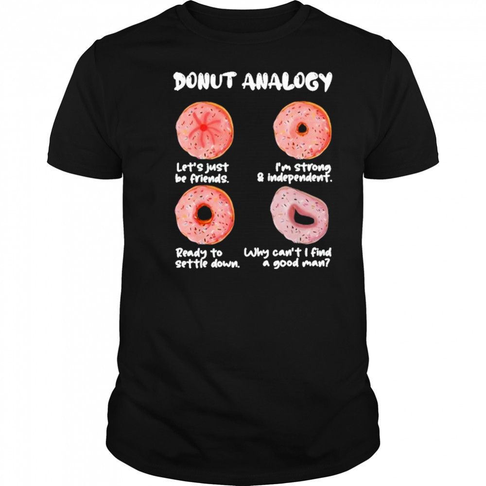 Donut Analogy Let’s Just Be Friends I’m Strong And Independent T-Shirt