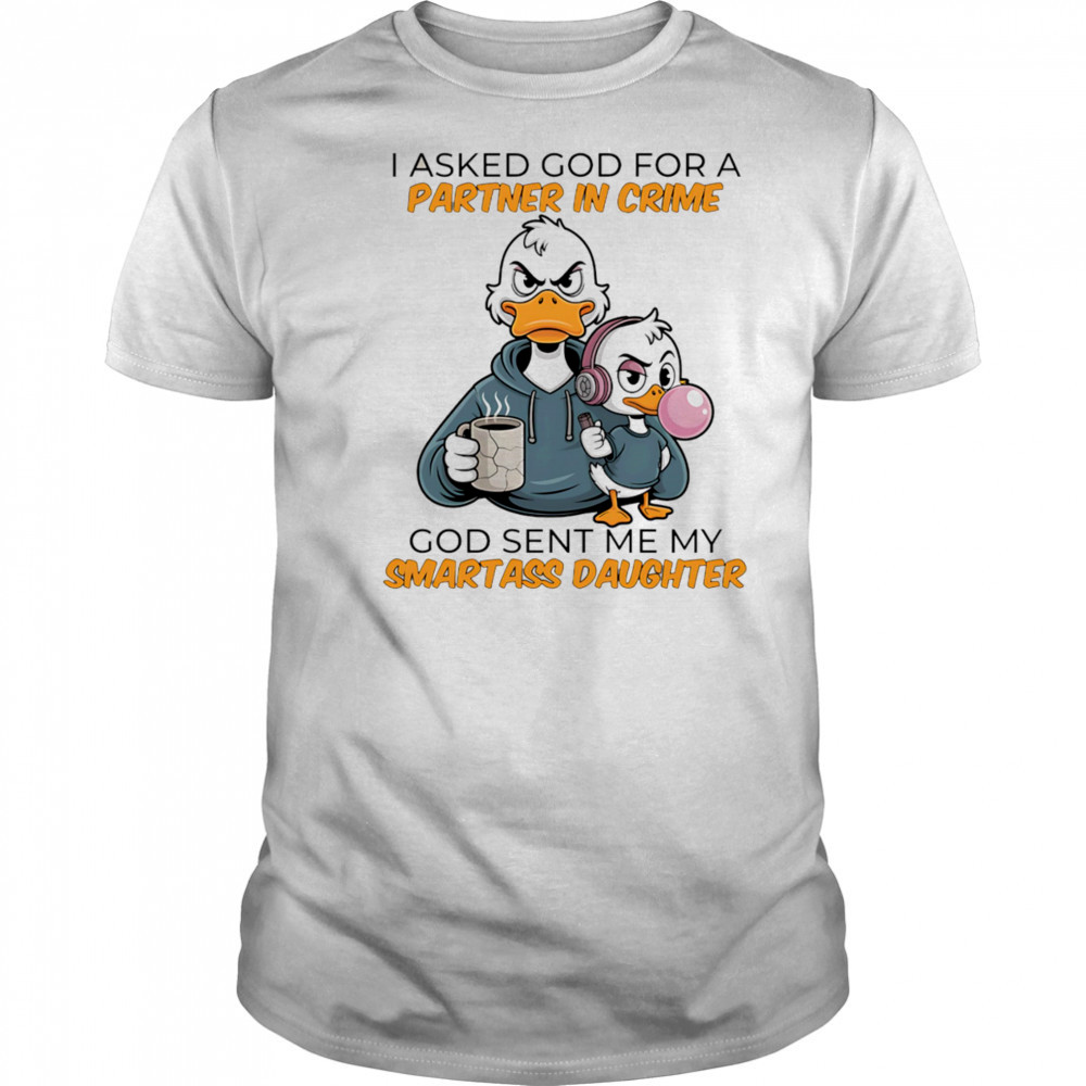 Duck coffee I asked God for a partner in crime God sent me my smartass daughter shirt