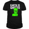 Earth is Ghetto alien shirt