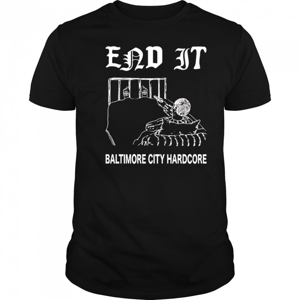 End it Baltimore city hardcore shirt