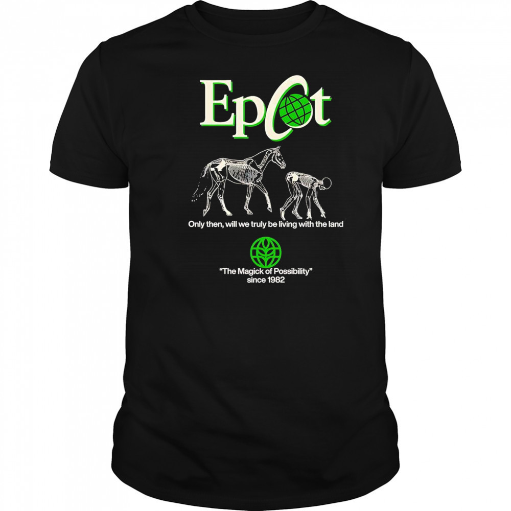 Epcot only then will we truly be living with the land shirt