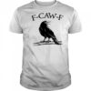 F Caw F Funny Raven Gothic Crow black Bird Humor shirt