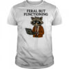 Feral But Functioning Raccoon Work Meme shirt