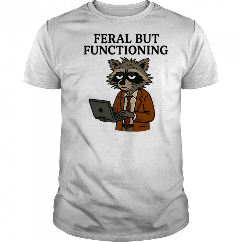 Feral But Functioning Raccoon Work Meme shirt