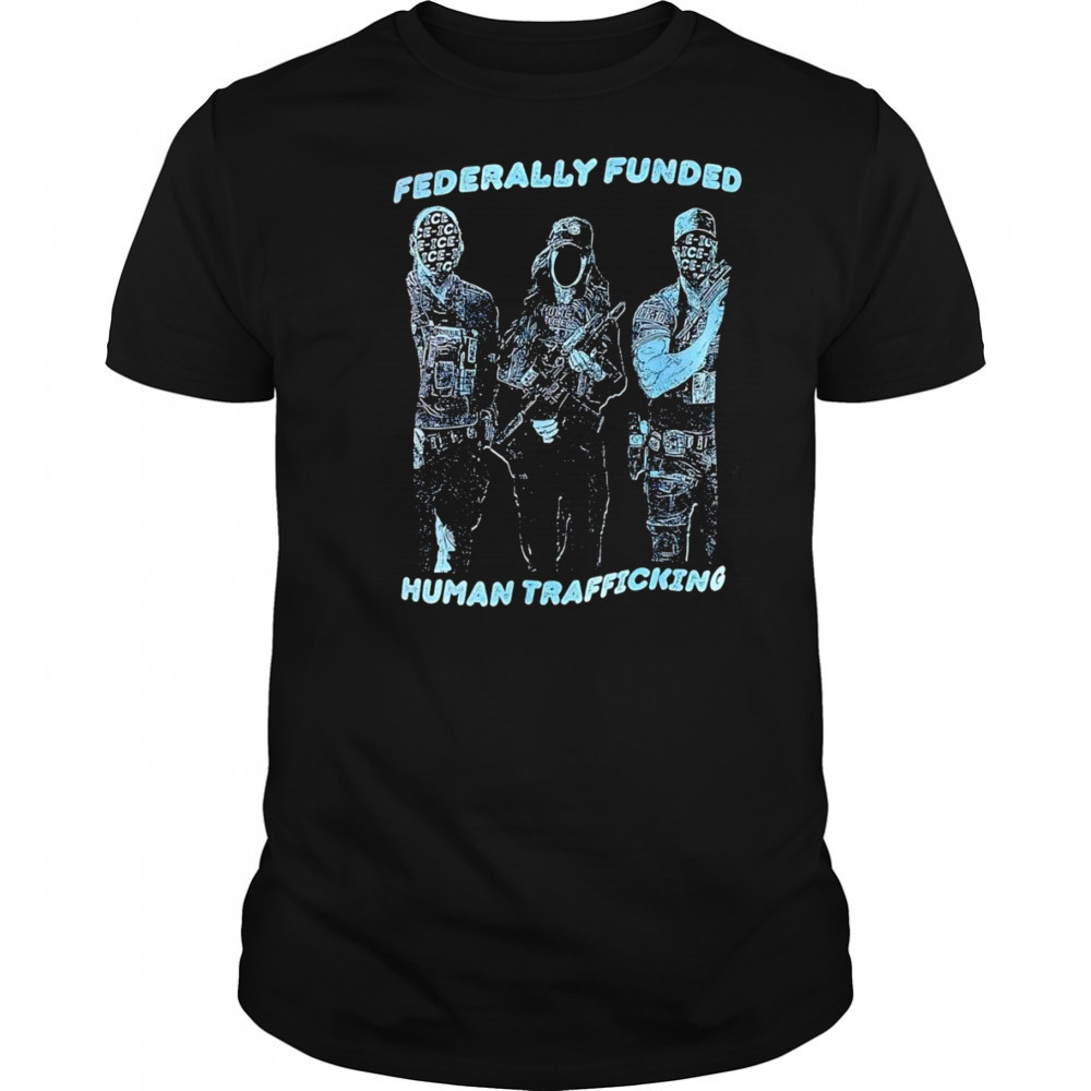 Fererally funded human trafficking shirt