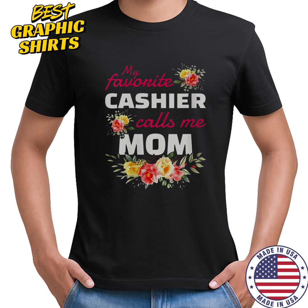 Flowers My Favorite Cashier Calls Me Mom T-Shirt