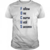 Focus Follow One Course Until Success shirt