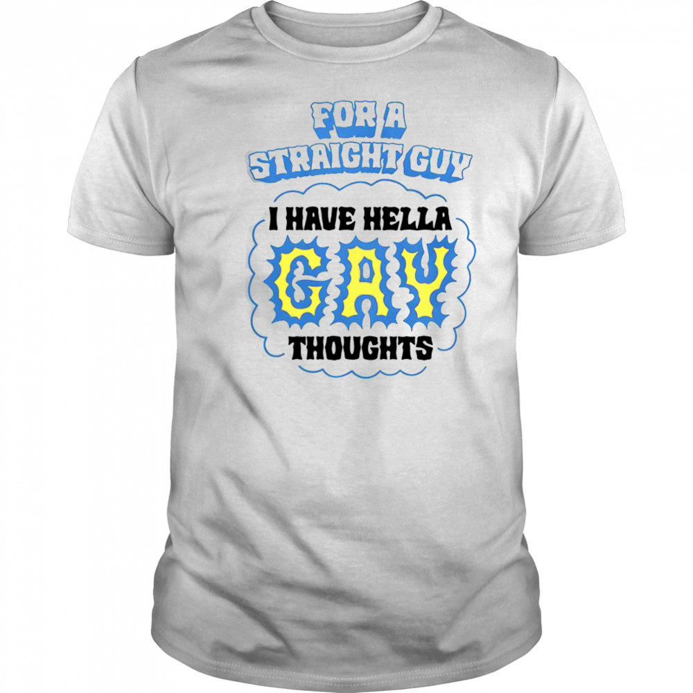For A Straight Guy I Have Hella Gay Thoughts T-Shirt