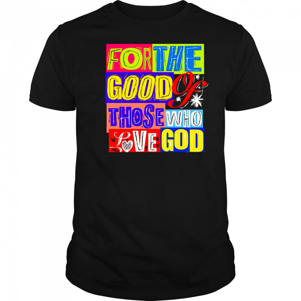 For The Good Those Who Love God shirt