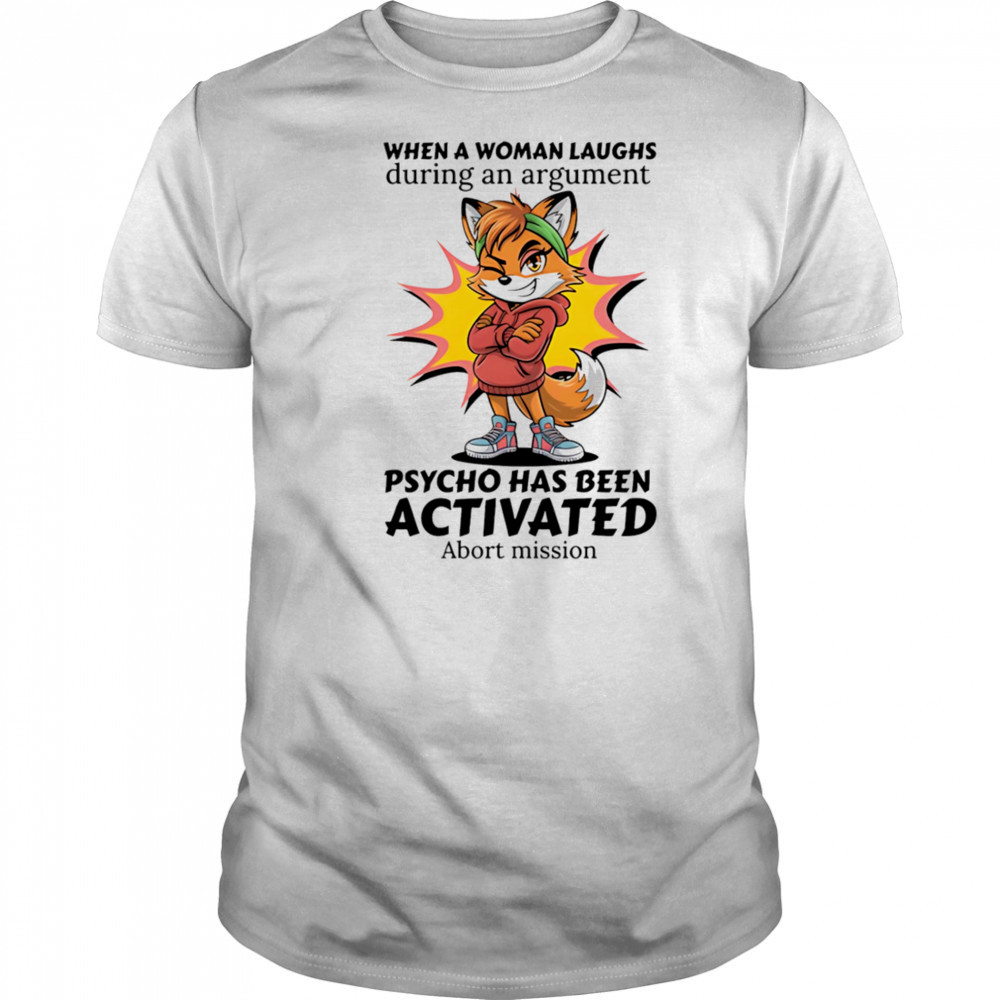Fox when a woman laughs during an argument psycho has been activated abort mission shirt