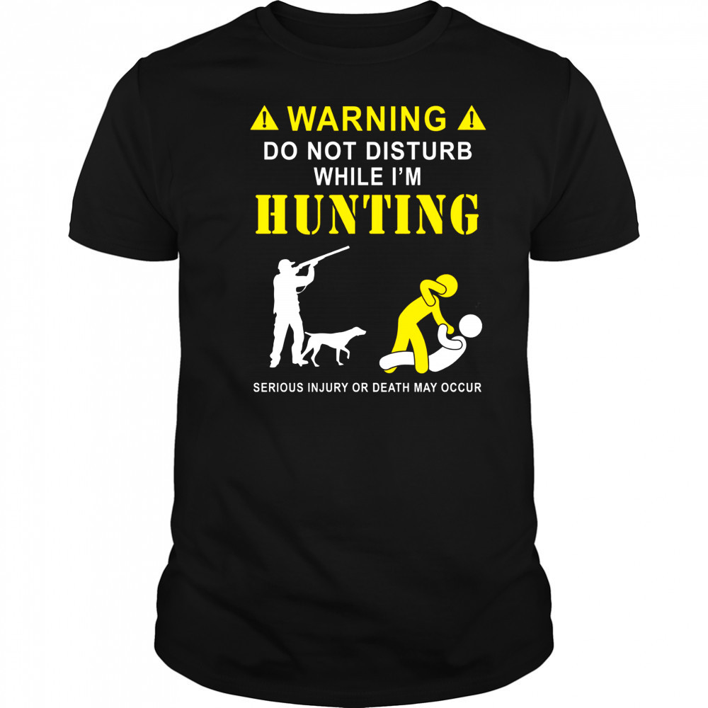 Funny Hunting Shirt for Hunters – Do Not Disturb While Hunting Tee