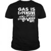 Gas is expensive don’t expect me to wait keep up shirt