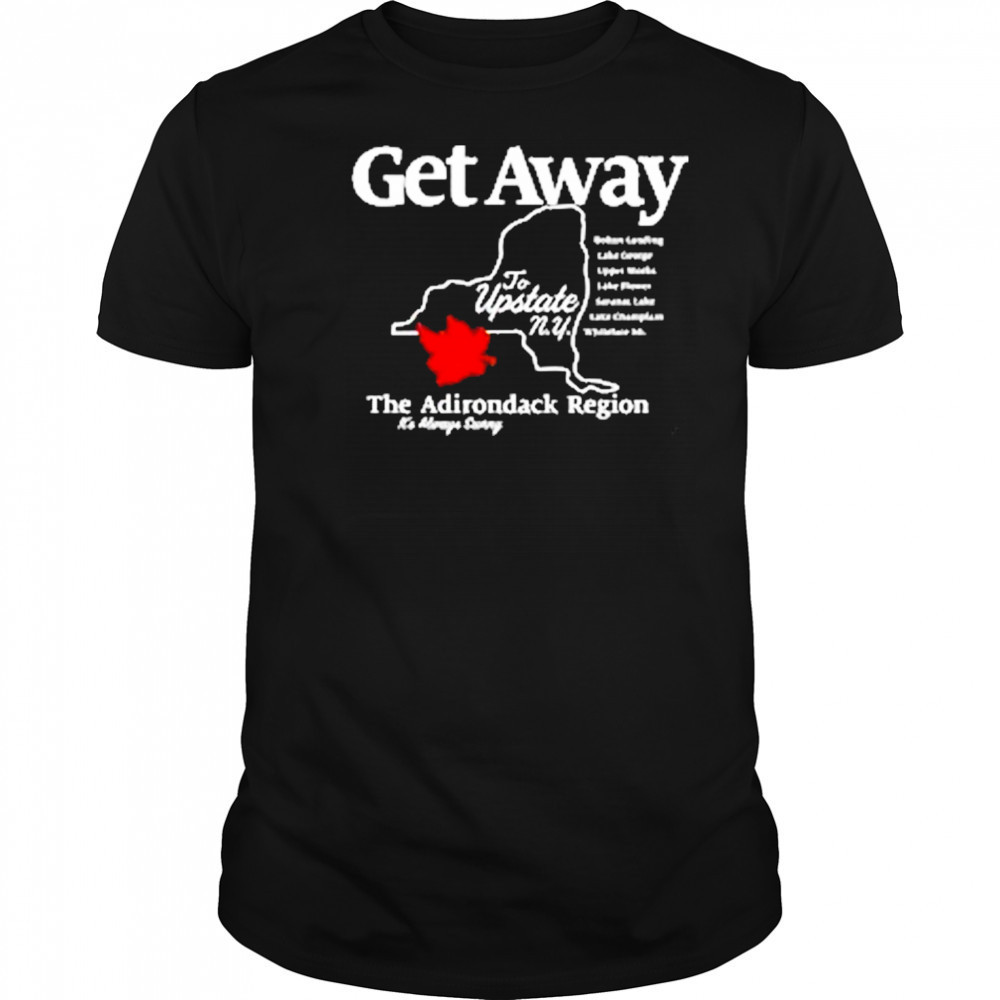 Get Away To Upstate New York T-Shirt