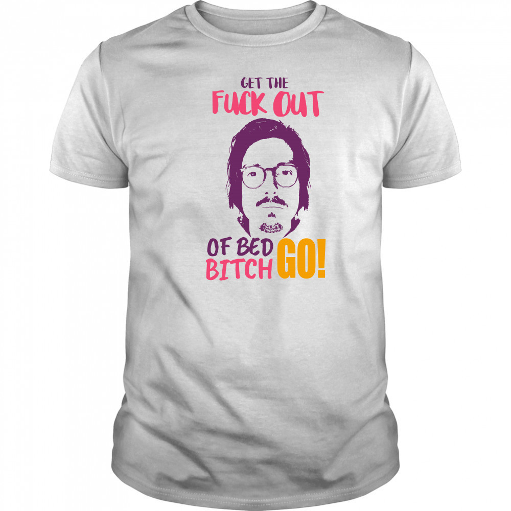 Get The F Out Of Bed Bitch Go Marc Rebillet shirt