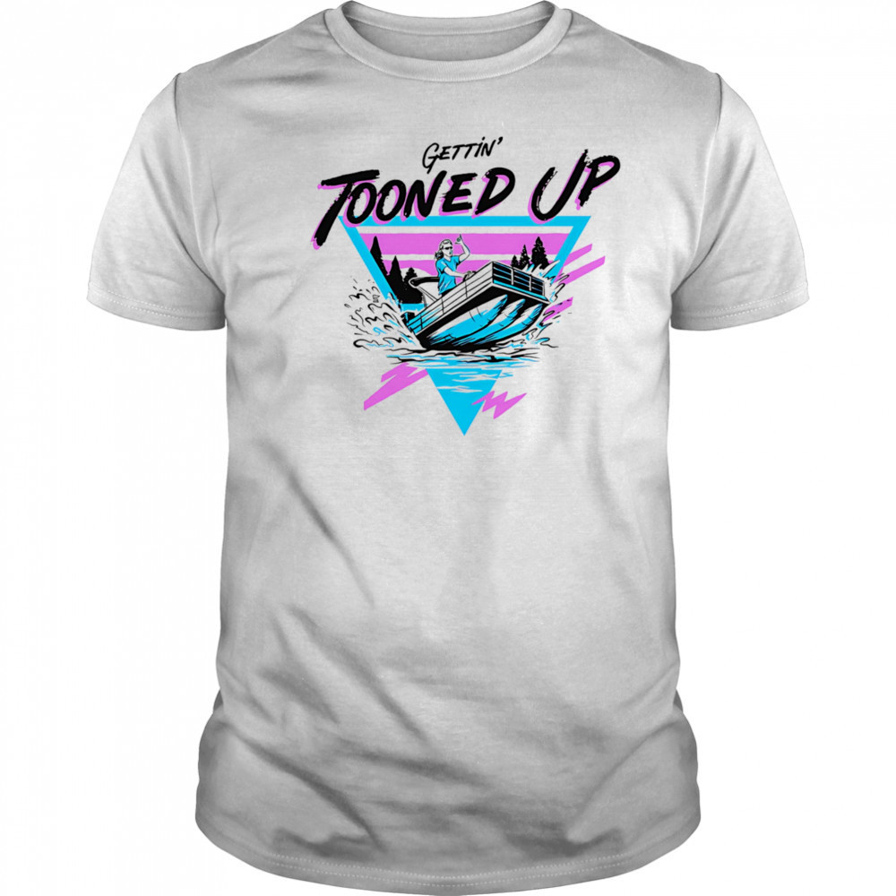 Gettin’ tooned up shirt